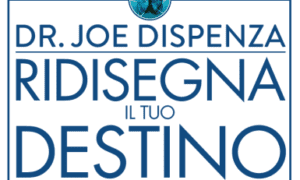 Dr. Joe Dispenza - Ridisegna il tuo destino