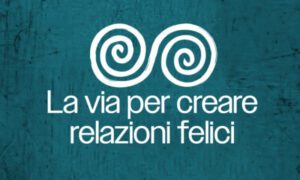 La Via Per Creare Relazioni Felici – Sol Livio